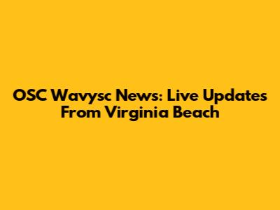 OSC Wavysc News: Live Updates From Virginia Beach