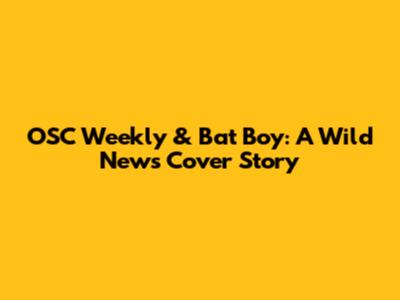 OSC Weekly & Bat Boy: A Wild News Cover Story