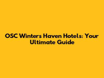 OSC Winter's Haven Hotels: Your Ultimate Guide
