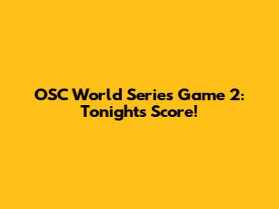 OSC World Series Game 2: Tonight's Score!