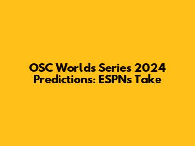 OSC Worlds Series 2024 Predictions: ESPN's Take
