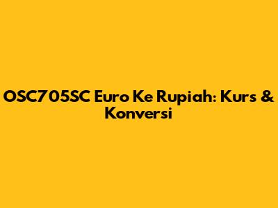 OSC705SC Euro Ke Rupiah: Kurs & Konversi