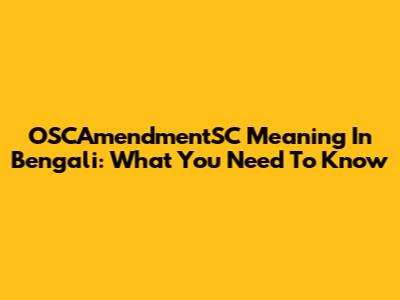 OSCAmendmentSC Meaning In Bengali: What You Need To Know