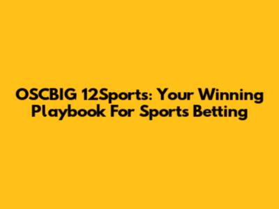 OSCBIG 12Sports: Your Winning Playbook For Sports Betting