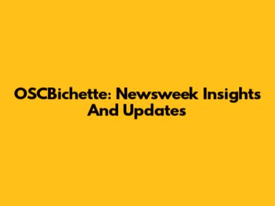OSCBichette: Newsweek Insights And Updates