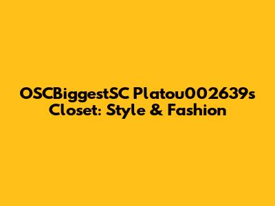 OSCBiggestSC Platou002639's Closet: Style & Fashion