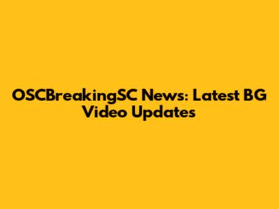 OSCBreakingSC News: Latest BG Video Updates