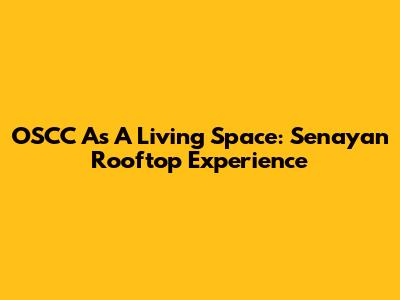 OSCC As A Living Space: Senayan Rooftop Experience