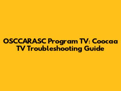 OSCCARASC Program TV: Coocaa TV Troubleshooting Guide