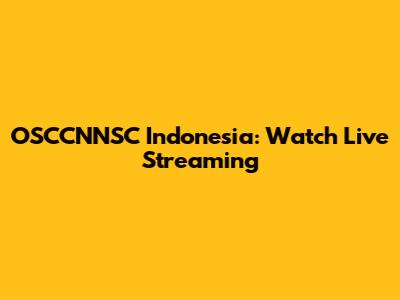 OSCCNNSC Indonesia: Watch Live Streaming