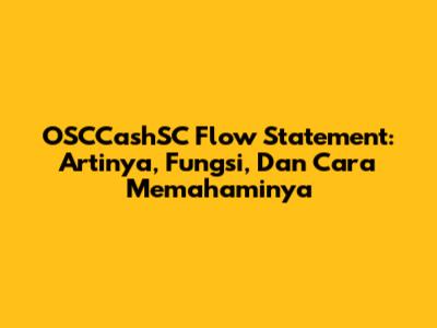 OSCCashSC Flow Statement: Artinya, Fungsi, Dan Cara Memahaminya