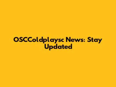 OSCColdplaysc News: Stay Updated