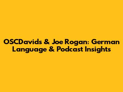 OSCDavids & Joe Rogan: German Language & Podcast Insights