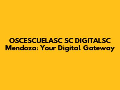 OSCESCUELASC SC DIGITALSC Mendoza: Your Digital Gateway