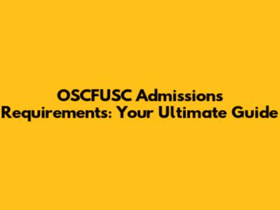 OSCFUSC Admissions Requirements: Your Ultimate Guide