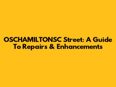 OSCHAMILTONSC Street: A Guide To Repairs & Enhancements