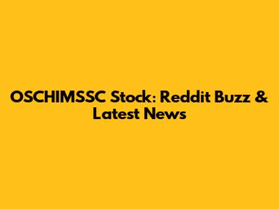 OSCHIMSSC Stock: Reddit Buzz & Latest News