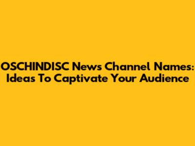 OSCHINDISC News Channel Names: Ideas To Captivate Your Audience