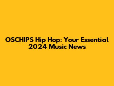 OSCHIPS Hip Hop: Your Essential 2024 Music News