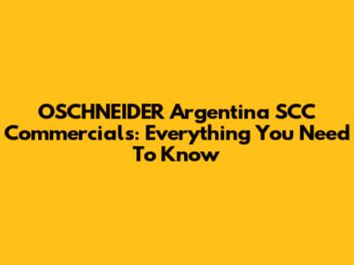 OSCHNEIDER Argentina SCC Commercials: Everything You Need To Know