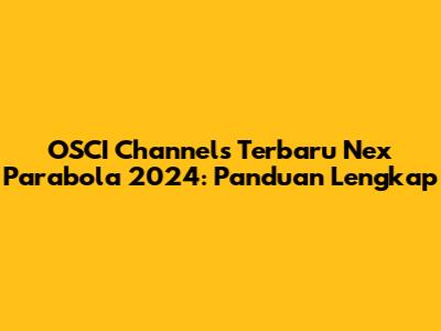 OSCI Channels Terbaru Nex Parabola 2024: Panduan Lengkap