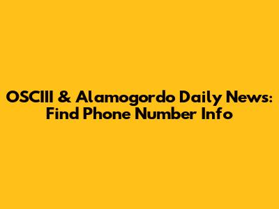 OSCIII & Alamogordo Daily News: Find Phone Number Info