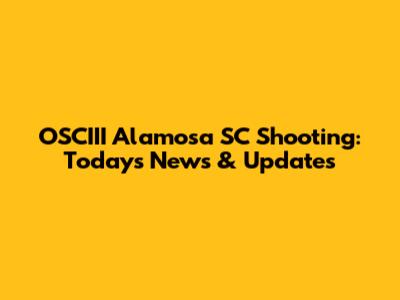 OSCIII Alamosa SC Shooting: Today's News & Updates