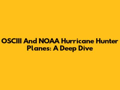 OSCIII And NOAA Hurricane Hunter Planes: A Deep Dive