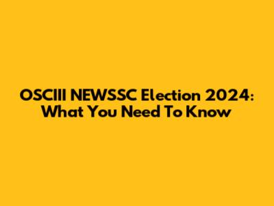 OSCIII NEWSSC Election 2024: What You Need To Know