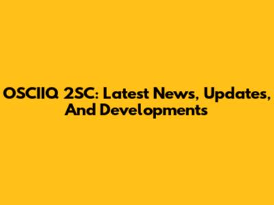 OSCIIQ 2SC: Latest News, Updates, And Developments