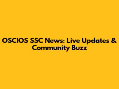OSCIOS SSC News: Live Updates & Community Buzz