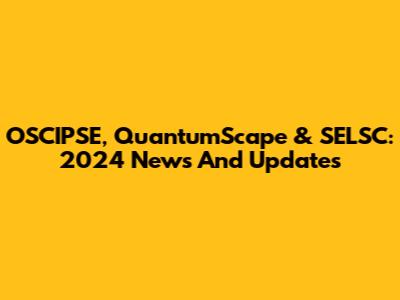 OSCIPSE, QuantumScape & SELSC: 2024 News And Updates