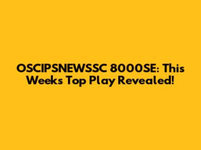 OSCIPSNEWSSC 8000SE: This Week's Top Play Revealed!