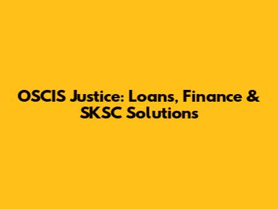 OSCIS Justice: Loans, Finance & SKSC Solutions