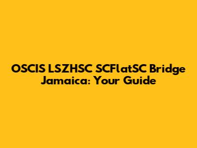OSCIS LSZHSC SCFlatSC Bridge Jamaica: Your Guide