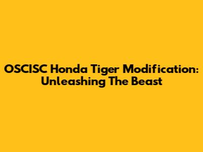 OSCISC Honda Tiger Modification: Unleashing The Beast