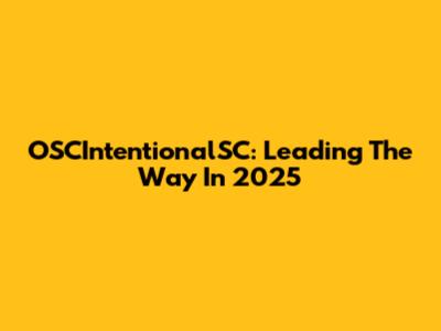 OSCIntentionalSC: Leading The Way In 2025