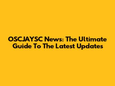 OSCJAYSC News: The Ultimate Guide To The Latest Updates