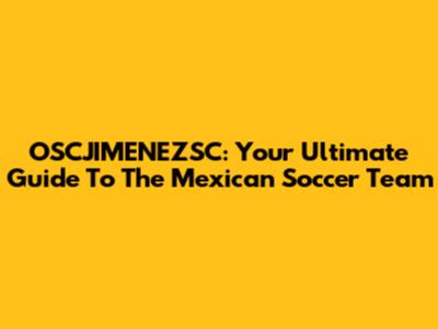 OSCJIMENEZSC: Your Ultimate Guide To The Mexican Soccer Team