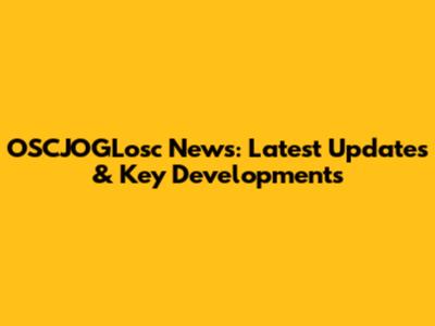 OSCJOGLosc News: Latest Updates & Key Developments