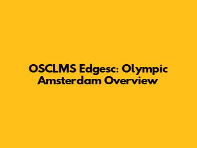 OSCLMS Edgesc: Olympic Amsterdam Overview