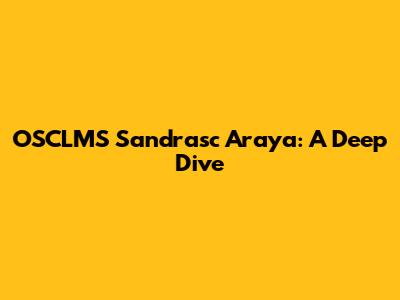 OSCLMS Sandrasc Araya: A Deep Dive