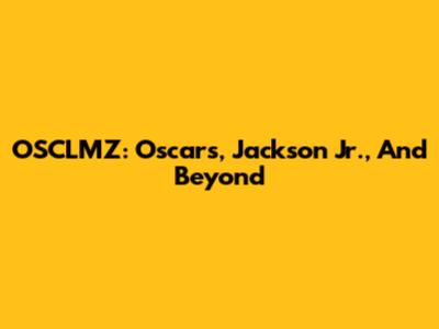 OSCLMZ: Oscars, Jackson Jr., And Beyond