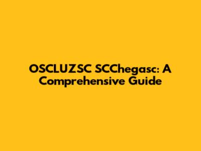 OSCLUZSC SCChegasc: A Comprehensive Guide