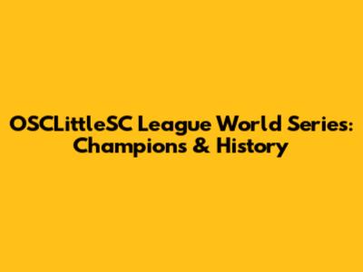 OSCLittleSC League World Series: Champions & History