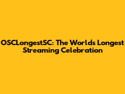 OSCLongestSC: The World's Longest Streaming Celebration
