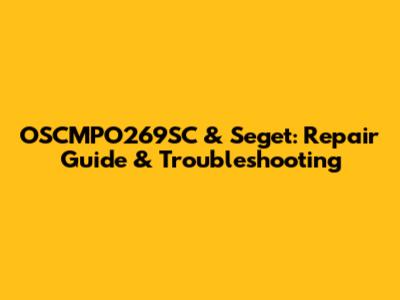 OSCMPO269SC & Seget: Repair Guide & Troubleshooting