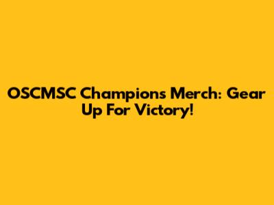 OSCMSC Champions Merch: Gear Up For Victory!