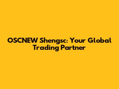 OSCNEW Shengsc: Your Global Trading Partner