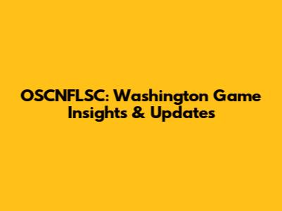 OSCNFLSC: Washington Game Insights & Updates